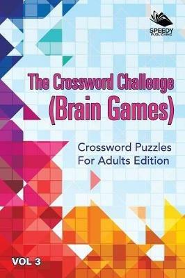 The Crossword Challenge (Brain Games) Vol 3: Crossword Puzzles For Adults Edition - Speedy Publishing LLC - cover