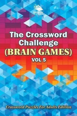 The Crossword Challenge (Brain Games) Vol 5: Crossword Puzzles For Adults Edition - Speedy Publishing LLC - cover