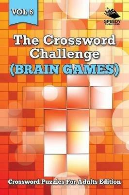 The Crossword Challenge (Brain Games) Vol 6: Crossword Puzzles For Adults Edition - Speedy Publishing LLC - cover