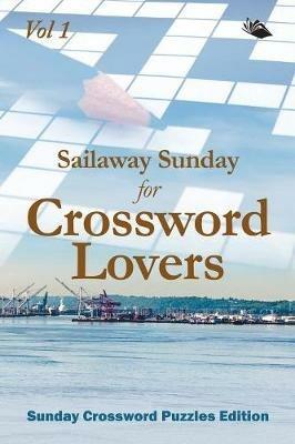 Sailaway Sunday for Crossword Lovers Vol 1: Sunday Crossword Puzzles Edition - Speedy Publishing LLC - cover