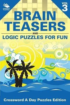 Brain Teasers and Logic Puzzles for Fun Vol 3: Crossword A Day Puzzles Edition - Speedy Publishing LLC - cover