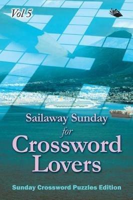 Sailaway Sunday for Crossword Lovers Vol 5: Sunday Crossword Puzzles Edition - Speedy Publishing LLC - cover