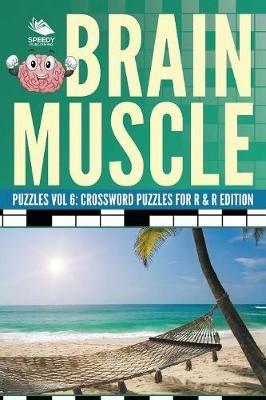 Brain Muscle Puzzles Vol 6: Crossword Puzzles for R & R Edition - Speedy Publishing LLC - cover