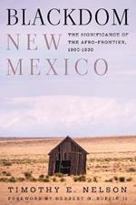 Blackdom, New Mexico: The Significance of the Afro-Frontier, 1900-1930