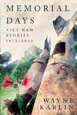 Memorial Days: Vietnam Stories, 1973-2022 - Wayne Karlin - cover