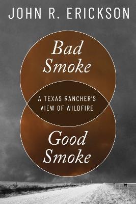 Bad Smoke, Good Smoke: A Texas Rancher's View of Wildfire - John R. Erickson - cover