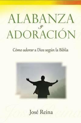 Alabanza y Adoracion: Como adorar a Dios segun la Biblia - Jose Reina - cover