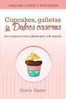 Cupcakes, Galletas y Dulces Caseros: Las mejores recetas inglesas para toda ocasion - Diana Baker - cover