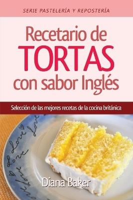 Recetario de Tortas y Pasteles con sabor ingles: Una seleccion de las mejores recetas de la cocina britanica - Diana Baker - cover