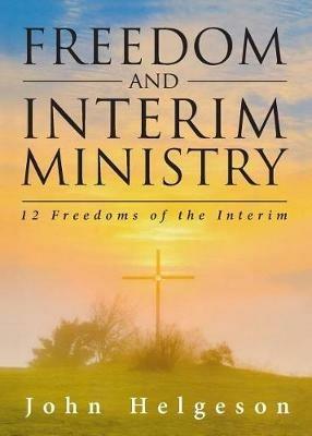 Freedom and Interim Ministry: 12 Freedoms of the Interim - John Helgeson - cover