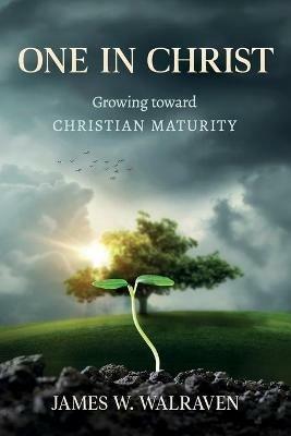 One in Christ: Growing Toward Christian Maturity - James W Walraven - cover