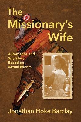 The Missionary's Wife: A Romance and Spy Story Based on Actual Events - Jonathan Hoke Barclay - cover