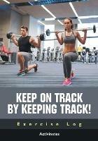 Keep on Track by Keeping Track! Exercise Log