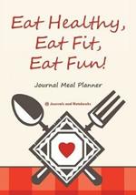 Eat Healthy, Eat Fit, Eat Fun! Journal Meal Planner