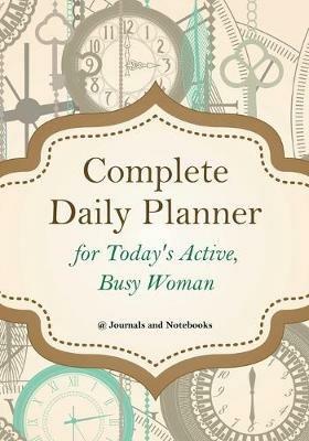 Complete Daily Planner for Today's Active, Busy Woman - @ Journals and Notebooks - cover