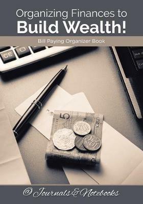 Organizing Finances to Build Wealth! Bill Paying Organizer Book. - @journals Notebooks - cover