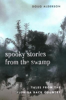 Spooky Stories from the Swamp: Tales from the Florida Back Country - Doug Alderson - cover