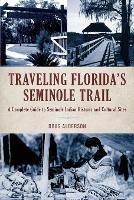 Traveling Florida's Seminole Trail: A Complete Guide to Seminole Indian Historic and Cultural Sites - Doug Alderson - cover