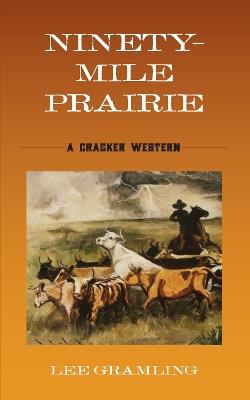 Ninety-Mile Prairie: A Cracker Western - Lee Gramling - cover