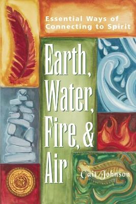 Earth, Water, Fire & Air: Essential Ways of Connecting to Spirit - Cait Johnson - cover