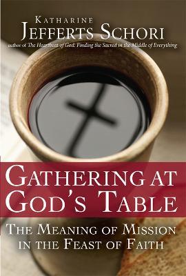 Gathering at God's Table: The Meaning of Mission in the Feast of the Faith - Katherine Jefferts Schori - cover