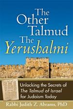 The Other Talmud-The Yerushalmi: Unlocking the Secrets of The Talmud of Israel for Judaism Today