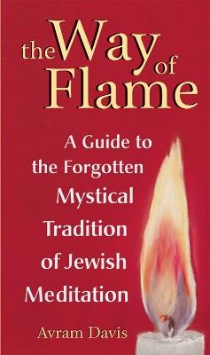 The Way of Flame: A Guide to the Forgotten Mystical Tradition of Jewish Meditation - Avram Davis - cover