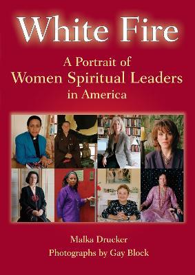 White Fire: A Portrait of Women Spiritual Leaders in America - Malka Drucker - cover