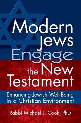 Modern Jews Engage the New Testament: Enhancing Jewish Well-Being in a Christian Environment - Michael J. Cook - cover