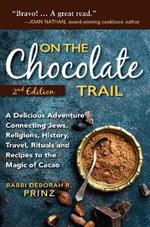 On the Chocolate Trail: A Delicious Adventure Connecting Jews, Religions, History, Travel, Rituals and Recipes to the Magic of Cacao (2nd Edition)