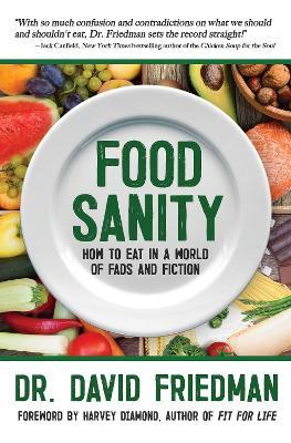 Food Sanity: How to Eat in a World of Fads and Fiction - David Friedman - cover