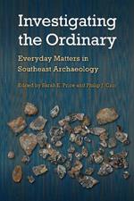 Investigating the Ordinary: Everyday Matters in Southeast Archaeology