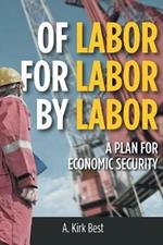 Of Labor for Labor by Labor: A Plan for Economic Security