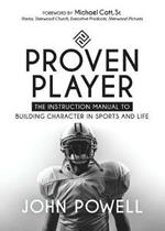 Proven Player: The Instruction Manual to Building Character in Sports and Life