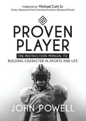 Proven Player: The Instruction Manual to Building Character in Sports and Life - John Powell - cover