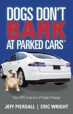 Dogs Don't Bark at Parked Cars: Your GPS in an Era of Hyper-Change - Jeff Piersall,Eric Wright - cover