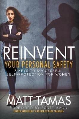 Reinvent Your Personal Safety: 3 Keys to Successful Self-Protection for Women - Matt Tamas - cover