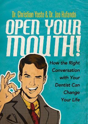 Open Your Mouth!: How the Right Conversation with Your Dentist Can Change Your Life - Dr. Christian Yaste,Dr. Joe Hufanda - cover