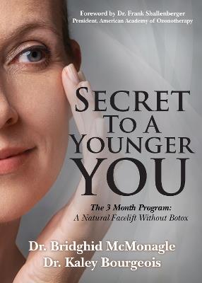 Secret to A Younger YOU: The 3 Month Program: A Natural Facelift Without Botox - Dr. Bridghid McMonagle,Dr. Kaley Bourgeois - cover