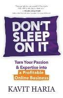 Don't Sleep on It: Turn Your Passion & Expertise into a Profitable Online Business - Kavit Haria - cover