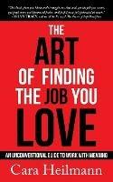 The Art of Finding the Job You Love: An Unconventional Guide to Work with Meaning