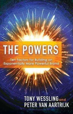 The Powers: Ten Factors for Building an Exponentially More Powerful Brand - Tony Wessling,Peter Van Aartrijk - cover