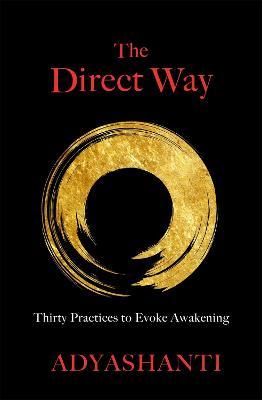 The Direct Way: Thirty Practices to Evoke Awakening - Adyashanti Gray - cover