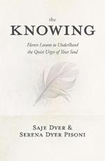 The Knowing: 11 Lessons to Understand the Quiet Urges of Your Soul