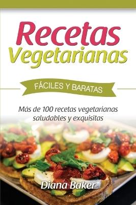 Recetas Vegetarianas Faciles y Economicas: Mas de 120 recetas vegetarianas saludables y exquisitas - Diana Baker - cover