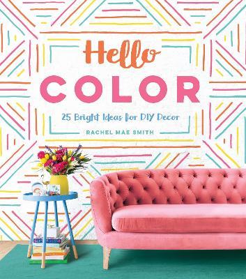 Hello Color: 25 Bright Ideas for DIY Decor - Rachel Mae Smith - cover