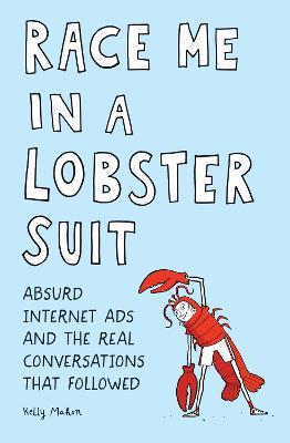 Race Me in a Lobster Suit: Absurd Internet Ads and the Real Conversations that Followed - Kelly Mahon - cover