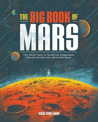 The Big Book of Mars: From Ancient Egypt to The Martian, A Deep-Space Dive into Our Obsession with the Red Planet - Marc Hartzman - cover