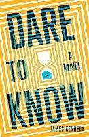 Dare to Know : A Novel - James Kennedy - cover