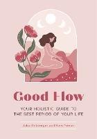 Good Flow : Your Holistic Guide to the Best Period of Your Life 